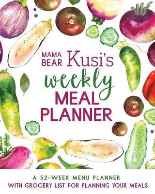 Mama Bear Kusi's Weekly Meal Planner: A 52-Week Menu Planner with Grocery List for Planning Your Meals by Kusi, Ashley