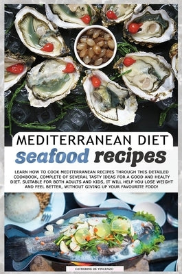 Mediterranean Diet Seafood Recipes: Learn How to Cook Mediterranean Recipes Through This Detailed Cookbook, Complete of Several Tasty Ideas for a Good by de Vincenzo, Catherine