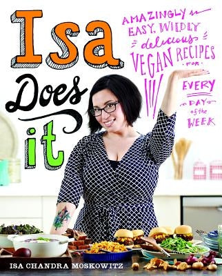 Isa Does It: Amazingly Easy, Wildly Delicious Vegan Recipes for Every Day of the Week by Moskowitz, Isa Chandra