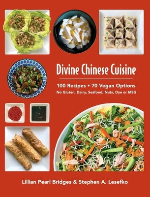 Divine Chinese Cuisine: 100 Recipes - 70 Vegan Options - No Gluten, Dairy, Seafood, Nuts, Dye or MSG by Bridges, Lillian Pearl