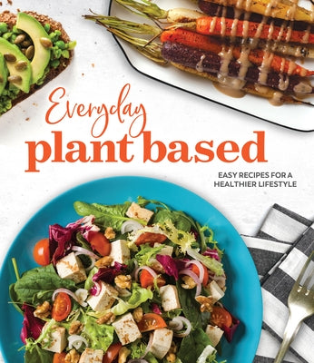 Everyday Plant Based: Easy Recipes for a Healthier Lifestyle by Publications International Ltd