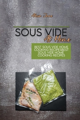 Sous Vide At Home: Best Sous Vide Home Cooking Recipes by Jane, Alexa