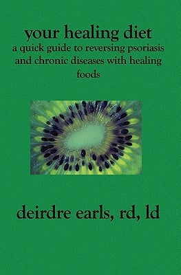 Your Healing Diet: A Quick Guide to Reversing Psoriasis and Chronic Diseases with Healing Foods by Earls Rd LD, Deirdre