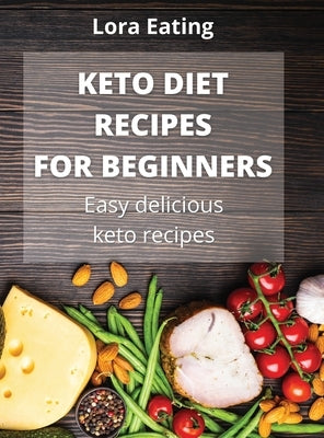 Keto Recipes for Beginners: Easy delicious keto recipes by Eating, Lora