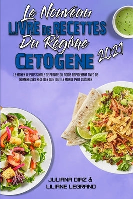 Le Nouveau Livre De Recettes Du Régime Cétogène 2021: Le Moyen Le Plus Simple De Perdre Du Poids Rapidement Avec De Nombreuses Recettes Que Tout Le Mo by Diaz, Juliana