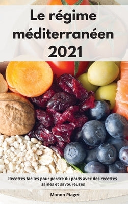 Le régime méditerranéen 2021: Recettes faciles pour perdre du poids avec des recettes saines et savoureuses. Mediterranean Diet Recipes (French Edit by Piaget, Manon