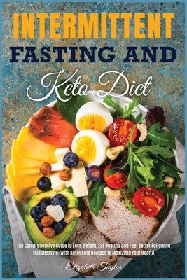 Intermittent fasting and Keto Diet: The Comprehensive Guide to Lose Weight, Eat Healthy and Feel Better Following this Lifestyle: With Ketogenic Recip by Taylor, Elizabeth