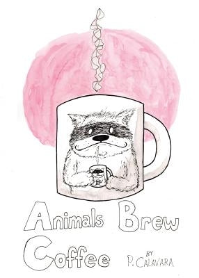 Animals Brew Coffee: 26 Letters & 40 Paintings by Calavara, P.