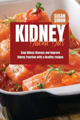 Kidney Disease Diet: Stop Kidney Disease and Improve Kidney Function with a Healthy Recipes by Simon, Susan