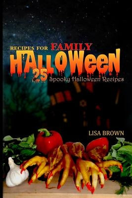 25 SPOOKY HALLOWEEN RECIPES for FAMILY: Halloween party food by Brown, Lisa