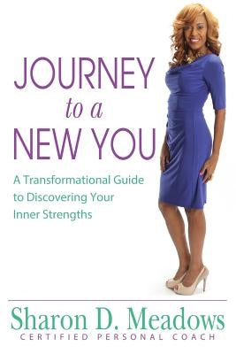 Journey to a New You: A Transformational Guide to Discovering Your Inner Strengths by Meadows, Sharon D.