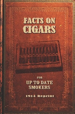 Facts On Cigars For Up To Date Smokers - 1914 Reprint by Brown, Ross