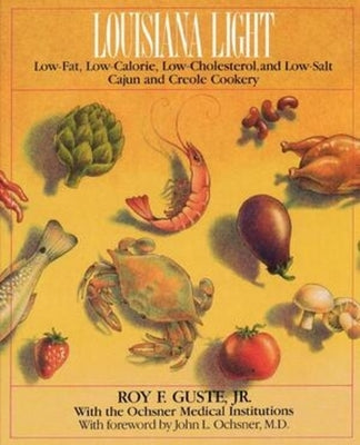 Louisiana Light: Low-Fat, Low-Calorie, Low-Cholesterol, and Low-Salt Cajun and Creole Cookery by Guste, Roy F., Jr.