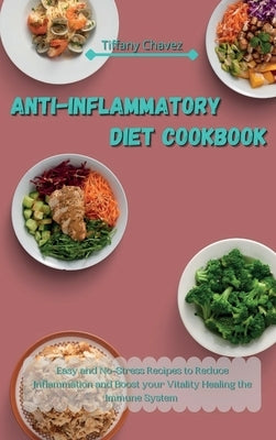 Anti-Inflammatory Diet Cookbook: Easy and No-Stress Recipes to Reduce Inflammation and Boost your Vitality Healing the Immune System by Chavez, Tiffany