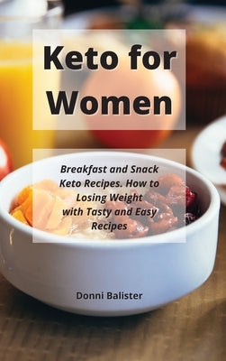 Keto for Women: Breakfast and Snack Keto Recipes. How to Losing Weight with Tasty and Easy Recipes by Balister, Donni