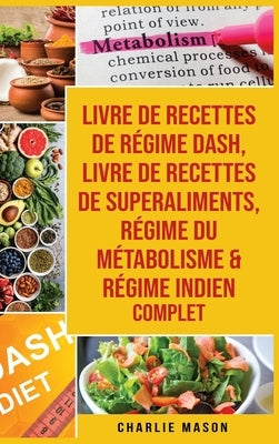 livre de recettes de régime Dash, Livre de recettes de superaliments, Régime du métabolisme & Régime indien complet by Mason, Charlie