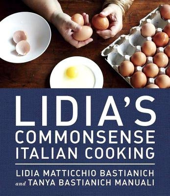 Lidia's Commonsense Italian Cooking: 150 Delicious and Simple Recipes Anyone Can Master: A Cookbook by Bastianich, Lidia Matticchio