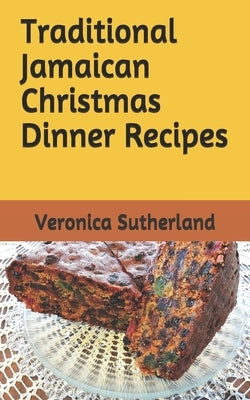 Traditional Jamaican Christmas Dinner Recipes by Sutherland, Veronica V.
