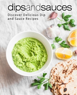 Dips and Sauces: Discover Delicious Dip and Sauce Recipes by Press, Booksumo