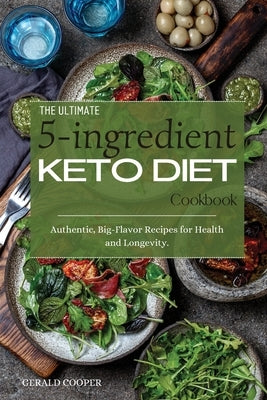 The Ultimate 5-Ingredient Keto Diet Cookbook: Authentic, Big-Flavor Recipes for Health and Longevity. by Cooper, Gerald