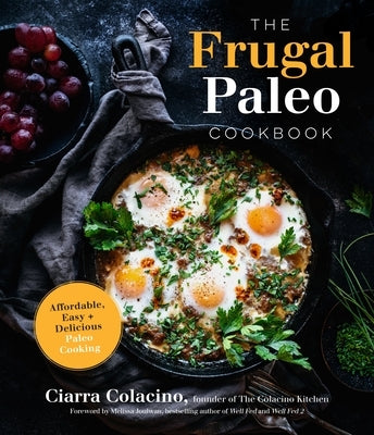 The Frugal Paleo Cookbook: Affordable, Easy & Delicious Paleo Cooking by Colacino, Ciarra