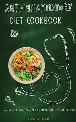 Anti-Inflammatory Diet Cookbook Quick and Easy Recipes to Heal the Immune System by Calimeris, Lulu