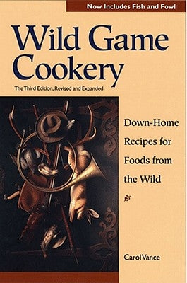 Wild Game Cookery: Down-Home Recipes for Foods from the Wild by Vance, J. Carol
