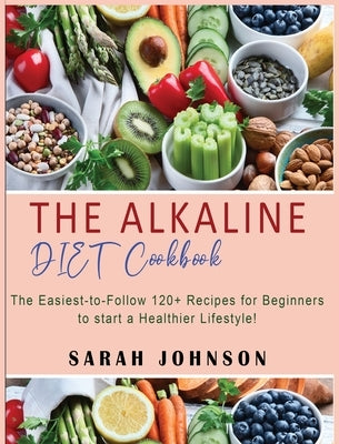 Alkaline Diet Cookbook: 120+ Easy-to-Follow Recipes for Beginners to start a Healthier Lifestyle! by Johnson, Sarah