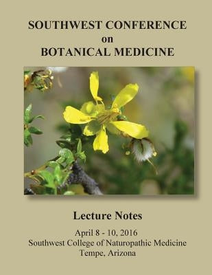 2016 Southwest Conference on Botanical Medicine Lecture Notes: April 8 - 10, 2016, Tempe, Arizona by Services, Herbal Educational