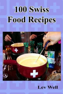 100 Swiss Food Recipes by Well, Lev