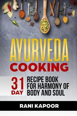 Ayurveda Cooking: 31-Day Recipe Book for Harmony of Body and Soul by Kapoor, Rani