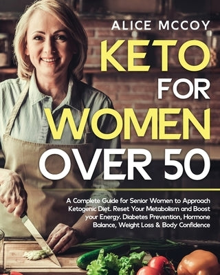 Keto For Women Over 50: A Complete Guide for Senior Women to Approach Ketogenic Diet. Reset Your Metabolism and Boost your Energy. Hormone Bal by McCoy, Alice