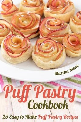 Puff Pastry Cookbook: 25 Easy to Make Puff Pastry Recipes by Stone, Martha
