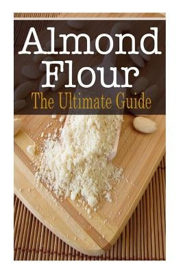 Almond Flour: The Ultimate Guide by Davidson, Johanna