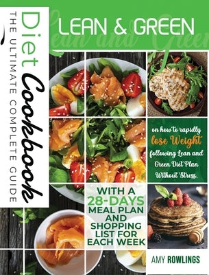 Lean and Green Diet Cookbook: The Ultimate Complete Guide on How to Rapidly Lose Weight Following Lean and Green Diet Plan Without Stress. A 28-Days by Rowlings, Amy