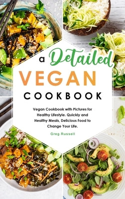 A Detailed Vegan Cookbook: Vegan Cookbook with Pictures for Healthy Lifestyle. Quickly and Healthy Meals, Delicious Food to Change Your Life. by Russell, Greg