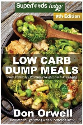 Low Carb Dump Meals: Over 155+ Low Carb Slow Cooker Meals, Dump Dinners Recipes, Quick & Easy Cooking Recipes, Antioxidants & Phytochemical by Orwell, Don