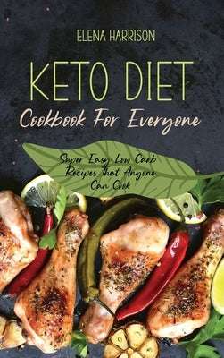 Keto Diet Cookbook For Everyone: Super Easy Low Carb Recipes That Anyone Can Cook by Harrison, Elena