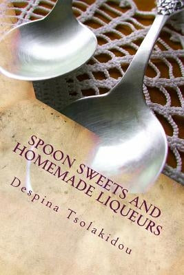 Spoon Sweets and Homemade Liqueurs: Flavors from Greece by Karpouzi, Eva