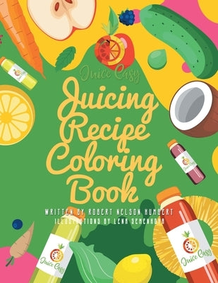 Juice Easy: Juicing Recipe Coloring Book by Humbert, Robert Nelson