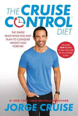 The Cruise Control Diet: The Simple Feast-While-You-Fast Plan to Conquer Weight Loss Forever by Cruise, Jorge