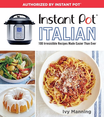 Instant Pot Italian: 100 Irresistible Recipes Made Easier Than Ever by Manning, Ivy