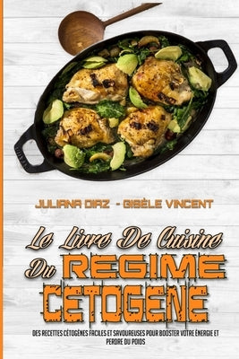 Le Livre De Cuisine Du Régime Cétogène: Des Recettes Cétogènes Faciles Et Savoureuses Pour Booster Votre Énergie Et Perdre Du Poids (Keto Diet Cookboo by Diaz, Juliana