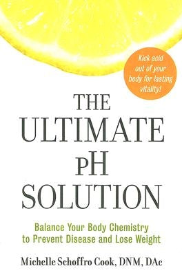 The Ultimate PH Solution: Balance Your Body Chemistry to Prevent Disease and Lose Weight by Cook, Michelle Schoffro
