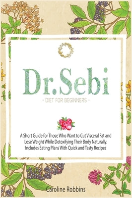 Dr. Sebi Diet For Beginners by Robbins, Caroline