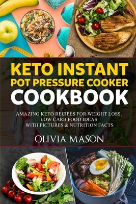 Keto Instant Pot Pressure Cooker Cookbook: Amazing Keto Recipes for Weight Loss, Low Carb Food Ideas with Pictures & Nutrition Facts by Wilkerson, Ethan