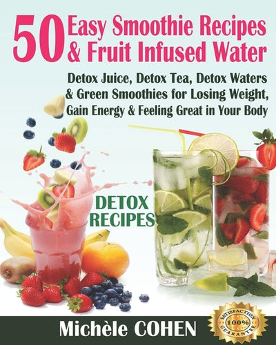 Detox Recipes: 50 Easy Smoothie Recipes & Fruit Infused Water; Detox Juice, Detox Tea, Detox Waters & Green Smoothies for Losing Weig by Cohen, Michele