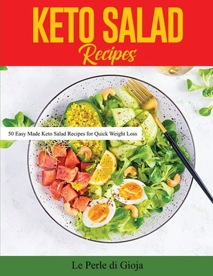 Keto Salad Recipes: 50 Easy Made Keto Salad Recipes for Quick Weight Loss by Le Perle Di Gioja