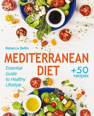 Mediterranean Diet: Essential Guide to Healthy Lifestyle and Easy Weight Loss; With 50 Proven, Simple, and Delicious Recipes (With Photos, by Bellis, Rebecca