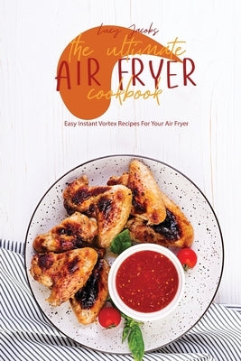 The Ultimate Air Fryer Cookbook: Easy Instant Vortex Recipes For Your Air Fryer by Jacobs, Lucy